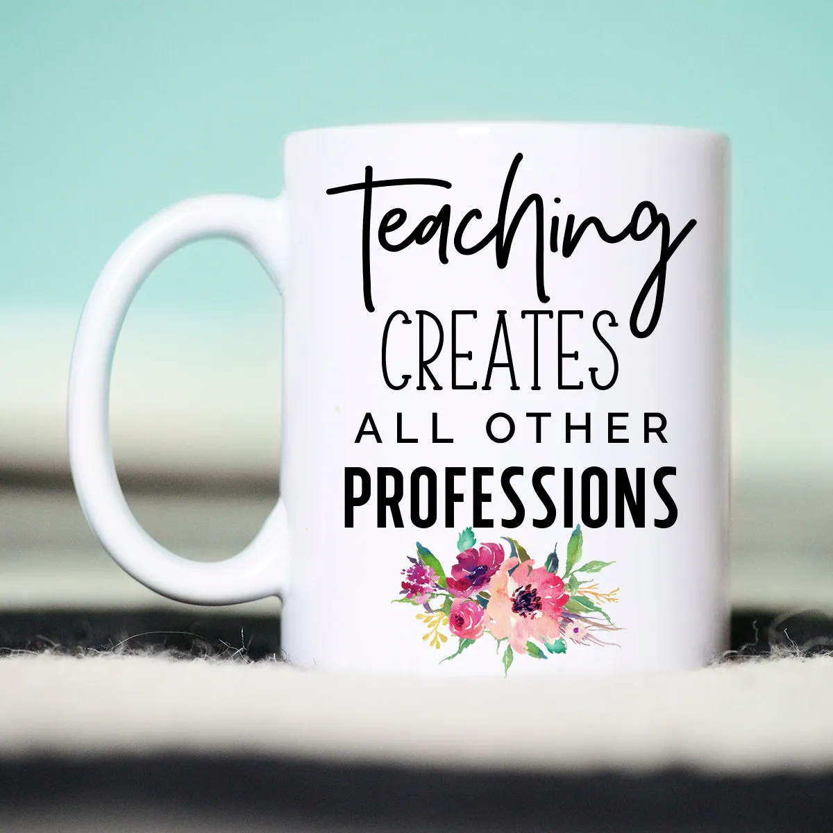 Teaching Creates All Other Professions, Back to School Mug, Cute Teacher Mug, Teacher Gift, Gift for Teacher