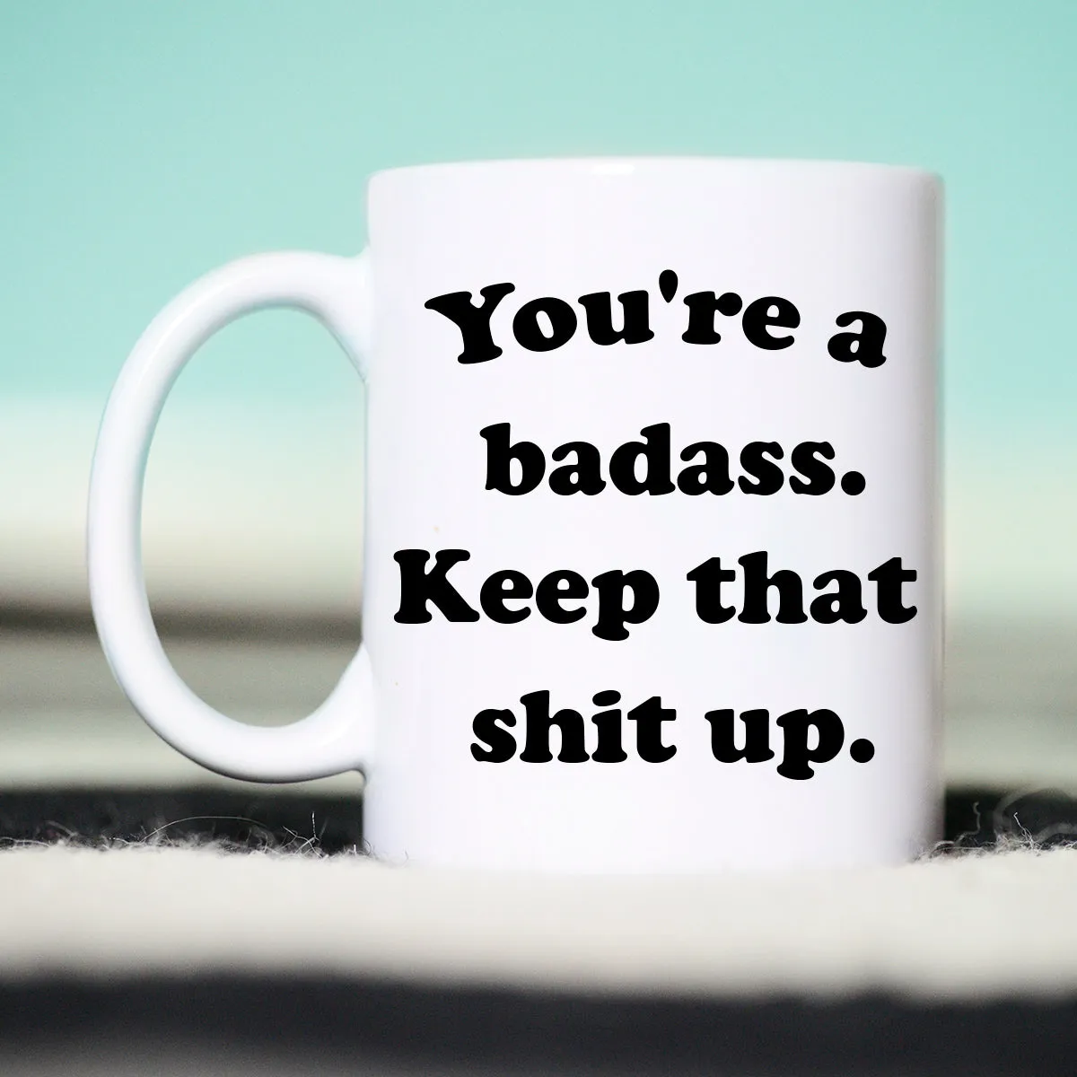 You're a Badass Keep That Shit Up Mug, Funny Badass Mug, Gift for Badass